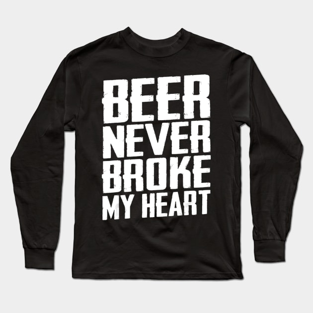 Beer Never Broke My Heart Funny Drinking Long Sleeve T-Shirt by easleyzzi